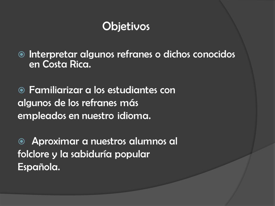 Objetivos Interpretar algunos refranes o dichos conocidos en Costa Rica. Familiarizar a los estudiantes con.