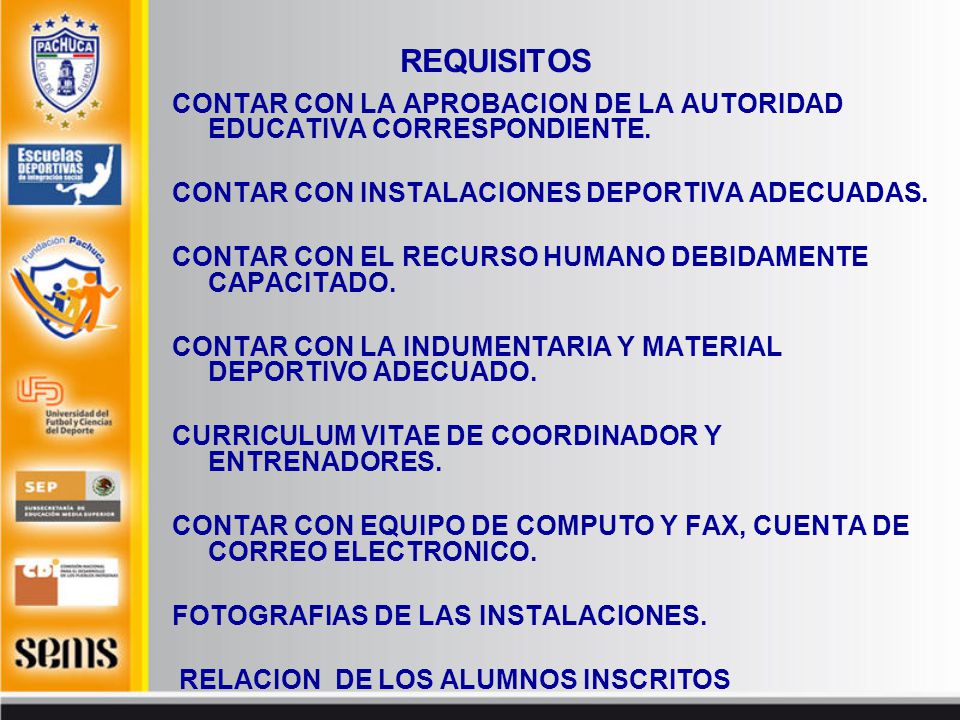 REQUISITOS CONTAR CON LA APROBACION DE LA AUTORIDAD EDUCATIVA CORRESPONDIENTE. CONTAR CON INSTALACIONES DEPORTIVA ADECUADAS.