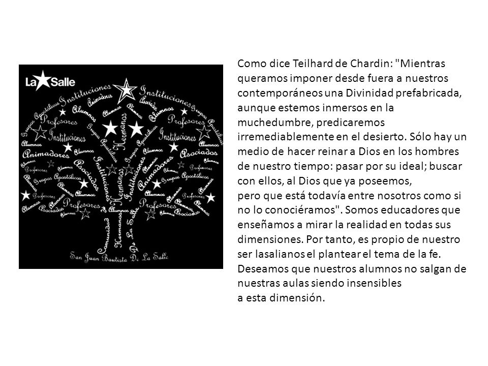 Como dice Teilhard de Chardin: Mientras queramos imponer desde fuera a nuestros contemporáneos una Divinidad prefabricada, aunque estemos inmersos en la