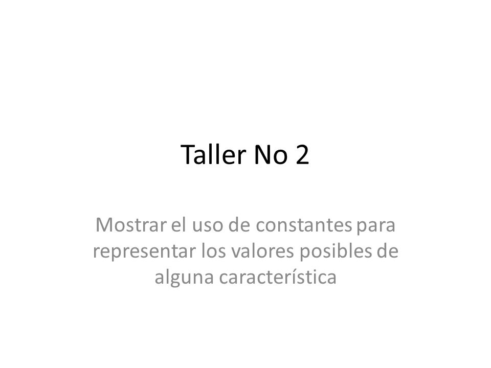 Taller No 2 Mostrar el uso de constantes para representar los valores posibles de alguna característica.