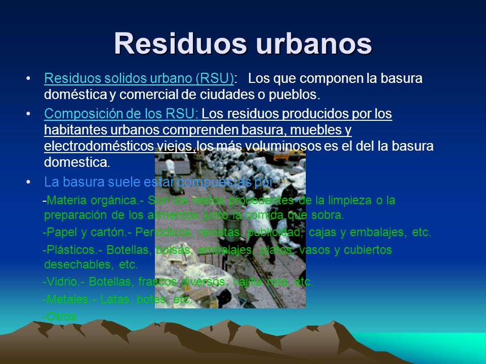 Residuos urbanos Residuos solidos urbano (RSU): Los que componen la basura doméstica y comercial de ciudades o pueblos.