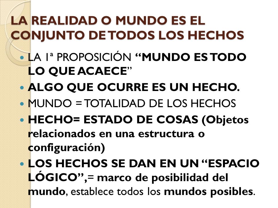 LA REALIDAD O MUNDO ES EL CONJUNTO DE TODOS LOS HECHOS