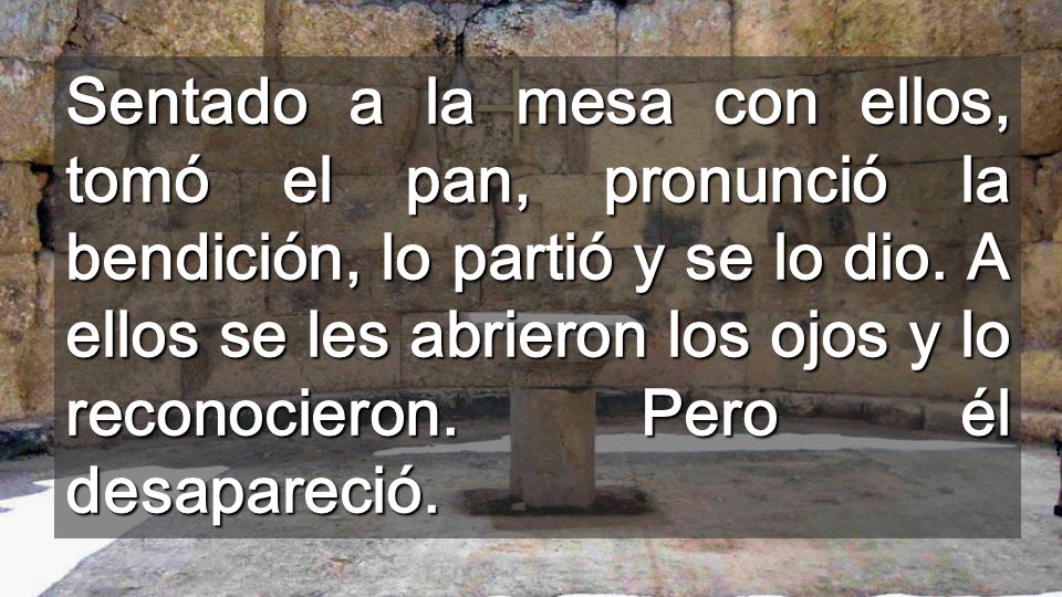 Sentado a la mesa con ellos, tomó el pan, pronunció la bendición, lo partió y se lo dio.