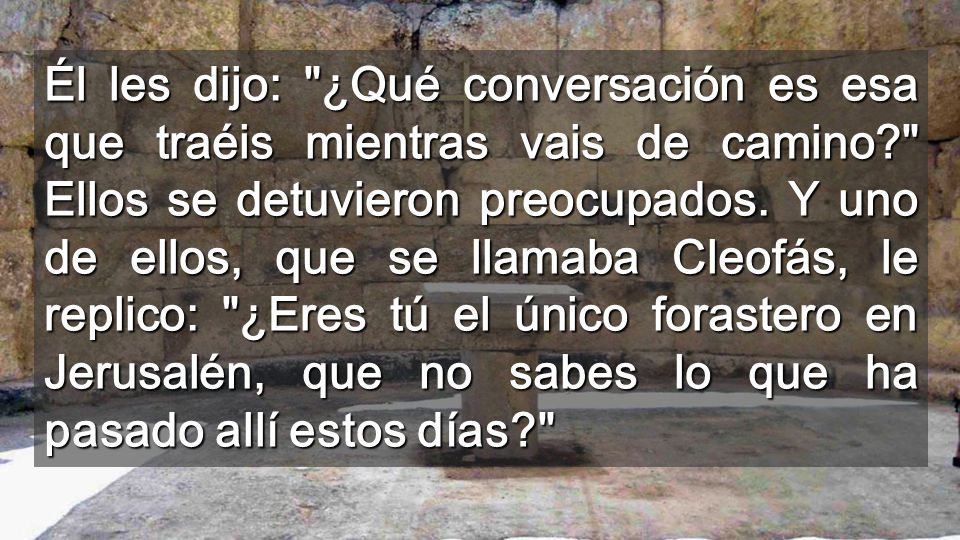 Él les dijo: ¿Qué conversación es esa que traéis mientras vais de camino Ellos se detuvieron preocupados.
