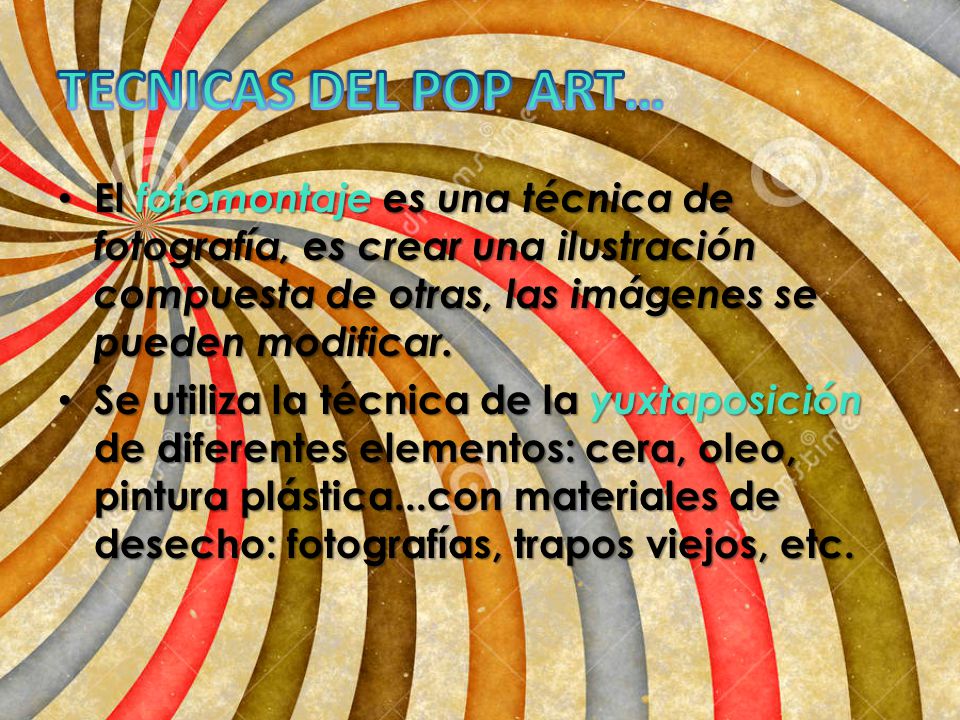 TECNICAS DEL POP ART… El fotomontaje es una técnica de fotografía, es crear una ilustración compuesta de otras, las imágenes se pueden modificar.