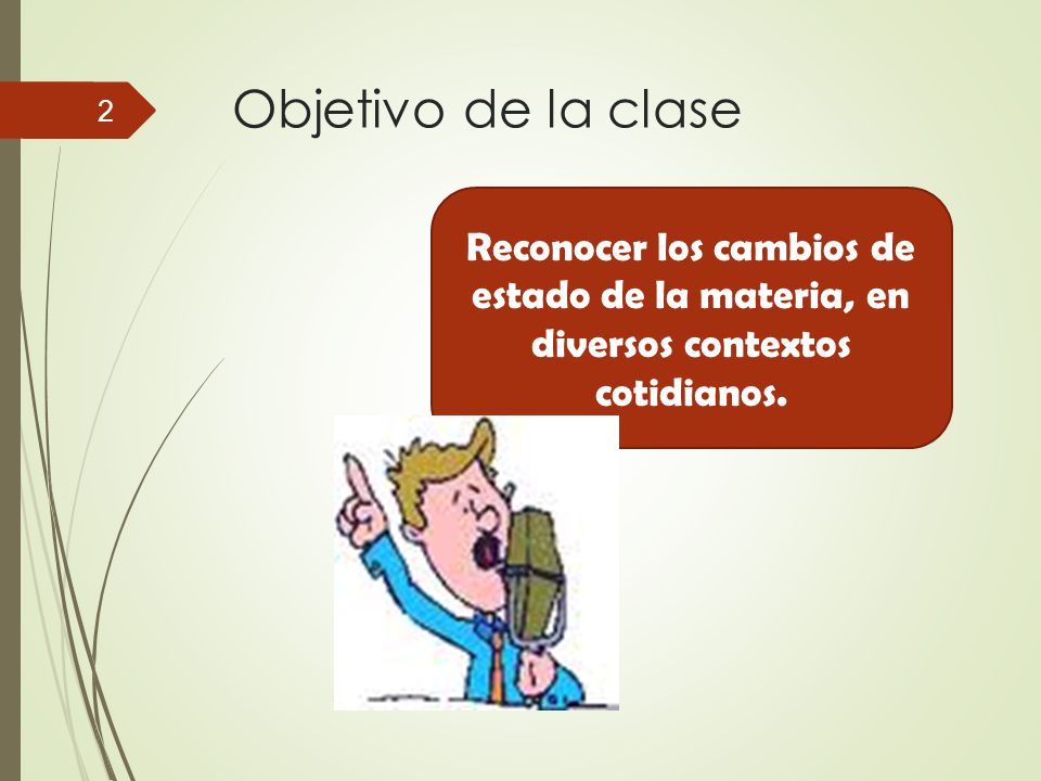 Objetivo de la clase Reconocer los cambios de estado de la materia, en diversos contextos cotidianos.