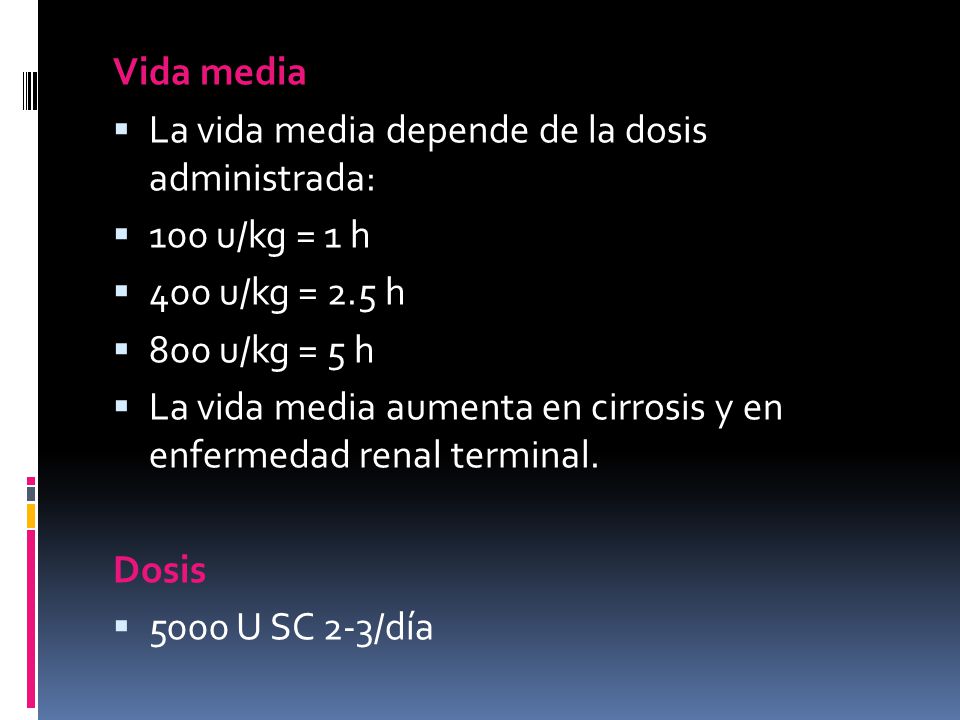 Vida media La vida media depende de la dosis administrada: 100 u/kg = 1 h. 400 u/kg = 2.5 h. 800 u/kg = 5 h.