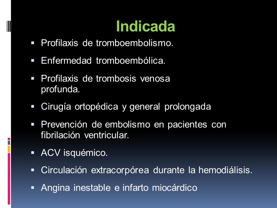 Indicada Profilaxis de tromboembolismo. Enfermedad tromboembólica.