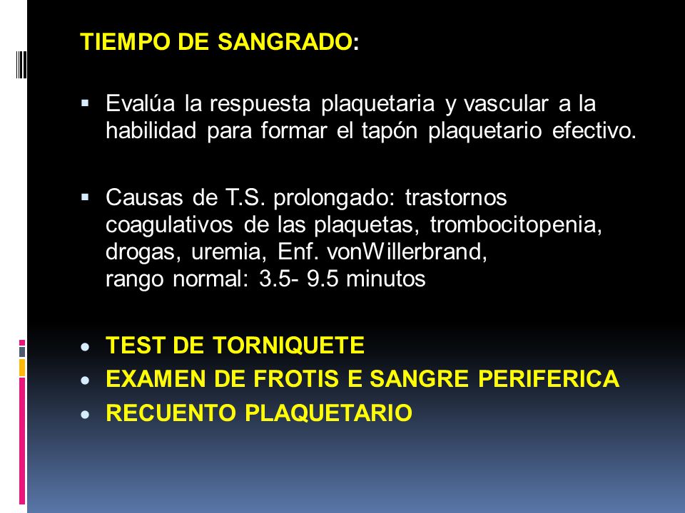 TIEMPO DE SANGRADO: Evalúa la respuesta plaquetaria y vascular a la habilidad para formar el tapón plaquetario efectivo.