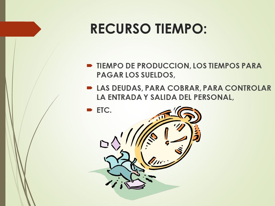 RECURSO TIEMPO: TIEMPO DE PRODUCCION, LOS TIEMPOS PARA PAGAR LOS SUELDOS,