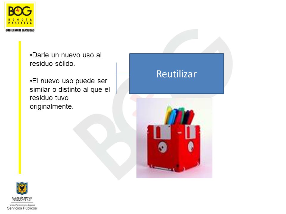 Reutilizar Darle un nuevo uso al residuo sólido.