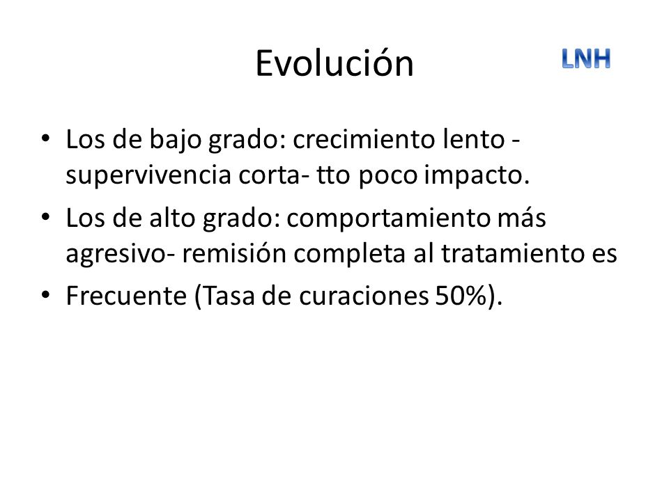 Evolución LNH. Los de bajo grado: crecimiento lento - supervivencia corta- tto poco impacto.