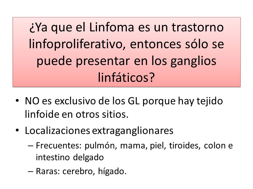 ¿Ya que el Linfoma es un trastorno linfoproliferativo, entonces sólo se puede presentar en los ganglios linfáticos