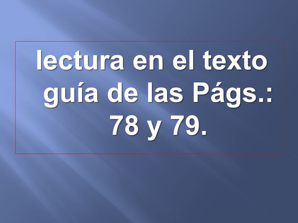 lectura en el texto guía de las Págs.: 78 y 79.