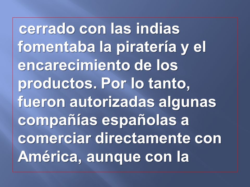 cerrado con las indias fomentaba la piratería y el encarecimiento de los productos.