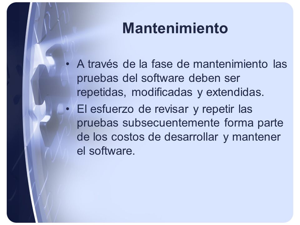 Mantenimiento A través de la fase de mantenimiento las pruebas del software deben ser repetidas, modificadas y extendidas.