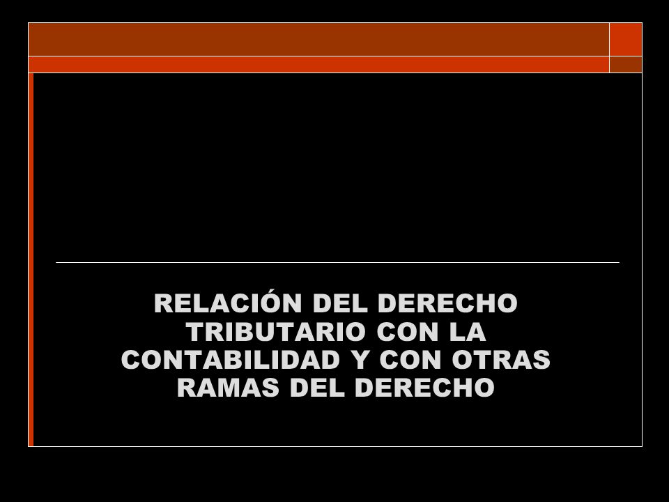 RELACIÓN DEL DERECHO TRIBUTARIO CON LA CONTABILIDAD Y CON OTRAS RAMAS DEL DERECHO