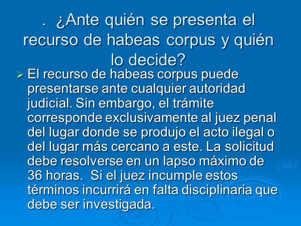 . ¿Ante quién se presenta el recurso de habeas corpus y quién lo decide
