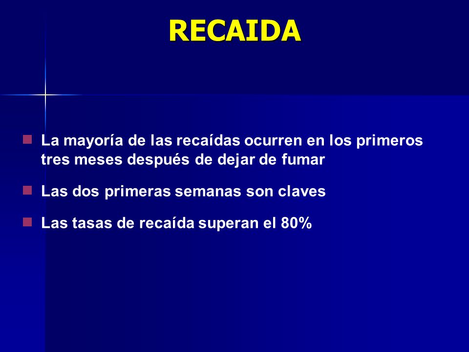 RECAIDA La mayoría de las recaídas ocurren en los primeros tres meses después de dejar de fumar. Las dos primeras semanas son claves.