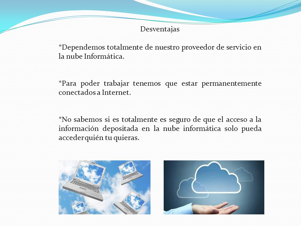 Desventajas *Dependemos totalmente de nuestro proveedor de servicio en la nube Informática.