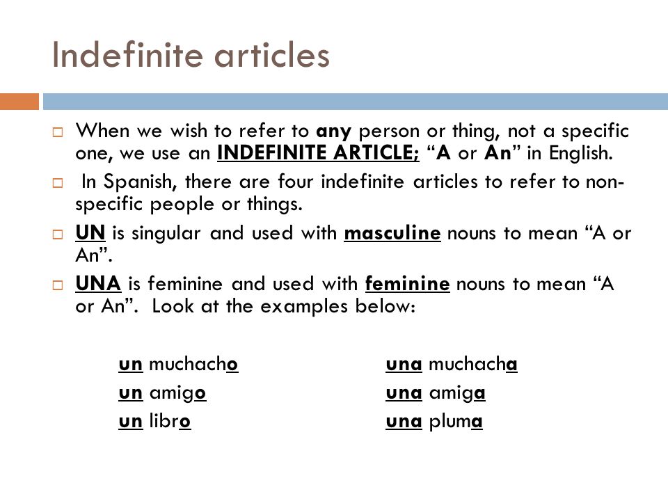 Indefinite articles When we wish to refer to any person or thing, not a specific one, we use an INDEFINITE ARTICLE; A or An in English.