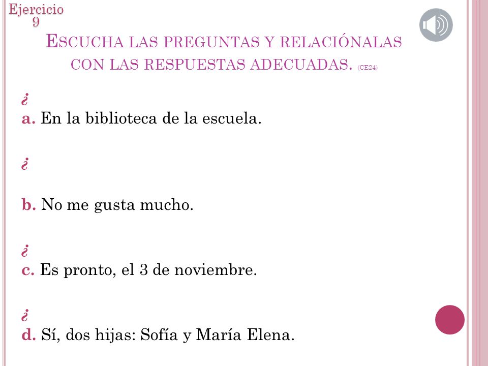 Ejercicio 9 Escucha las preguntas y relaciónalas con las respuestas adecuadas. (CE24)