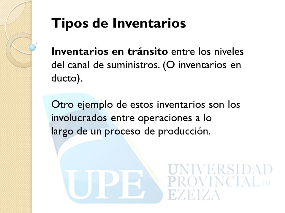 Tipos de Inventarios Inventarios en tránsito entre los niveles del canal de suministros. (O inventarios en ducto).