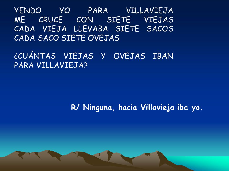 YENDO YO PARA VILLAVIEJA ME CRUCE CON SIETE VIEJAS CADA VIEJA LLEVABA SIETE SACOS CADA SACO SIETE OVEJAS