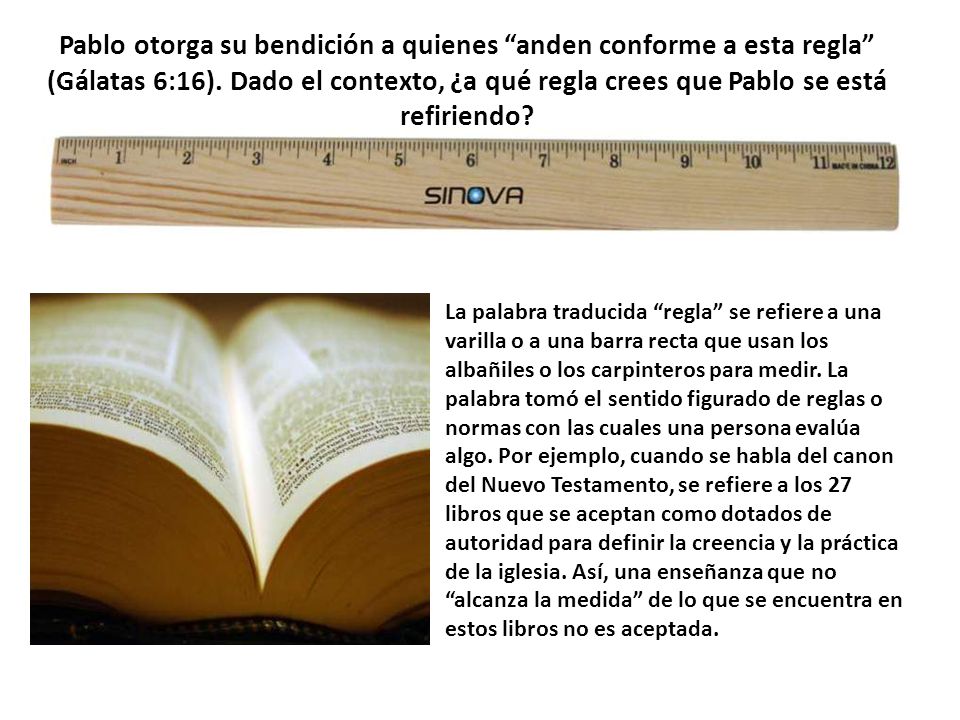 Pablo otorga su bendición a quienes anden conforme a esta regla (Gálatas 6:16). Dado el contexto, ¿a qué regla crees que Pablo se está refiriendo