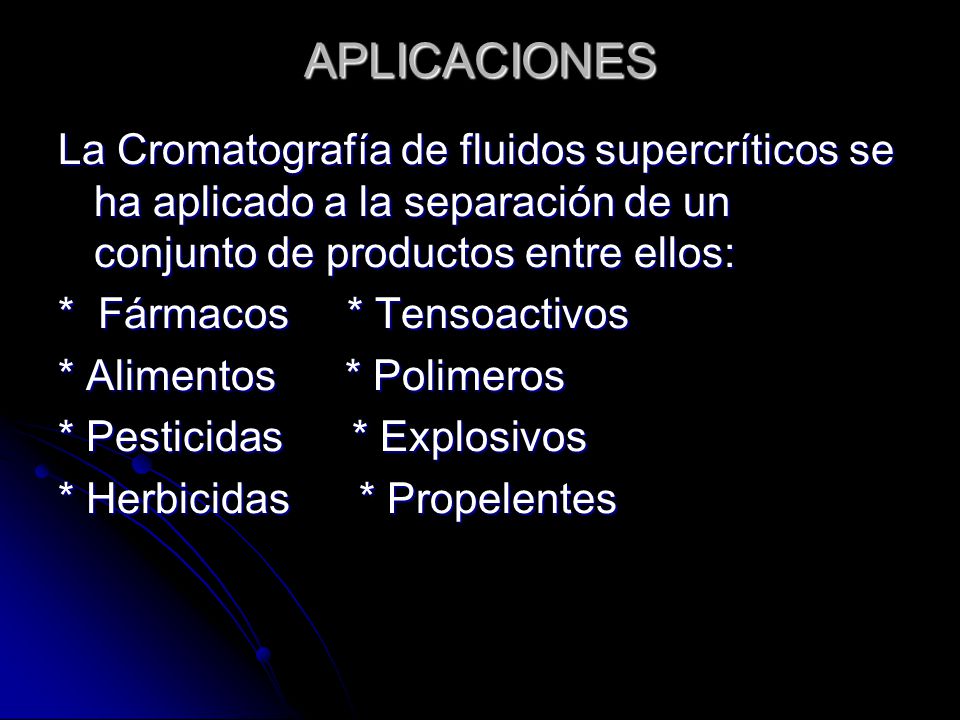 APLICACIONES La Cromatografía de fluidos supercríticos se ha aplicado a la separación de un conjunto de productos entre ellos: