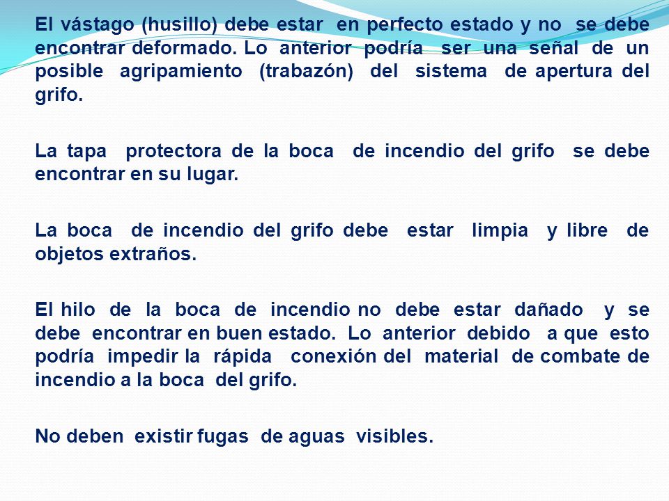 El vástago (husillo) debe estar en perfecto estado y no se debe encontrar deformado. Lo anterior podría ser una señal de un posible agripamiento (trabazón) del sistema de apertura del grifo.