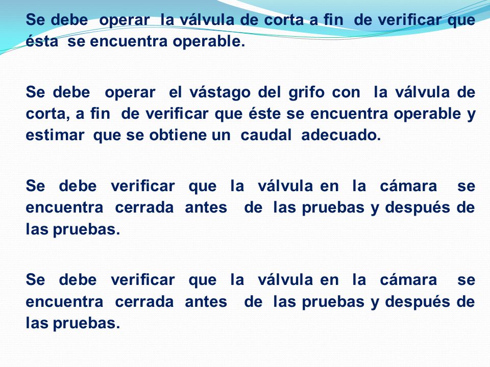 Se debe operar la válvula de corta a fin de verificar que ésta se encuentra operable.