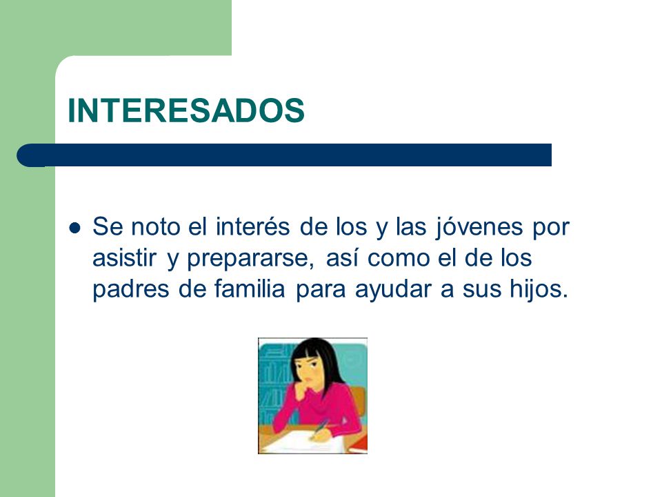 INTERESADOS Se noto el interés de los y las jóvenes por asistir y prepararse, así como el de los padres de familia para ayudar a sus hijos.