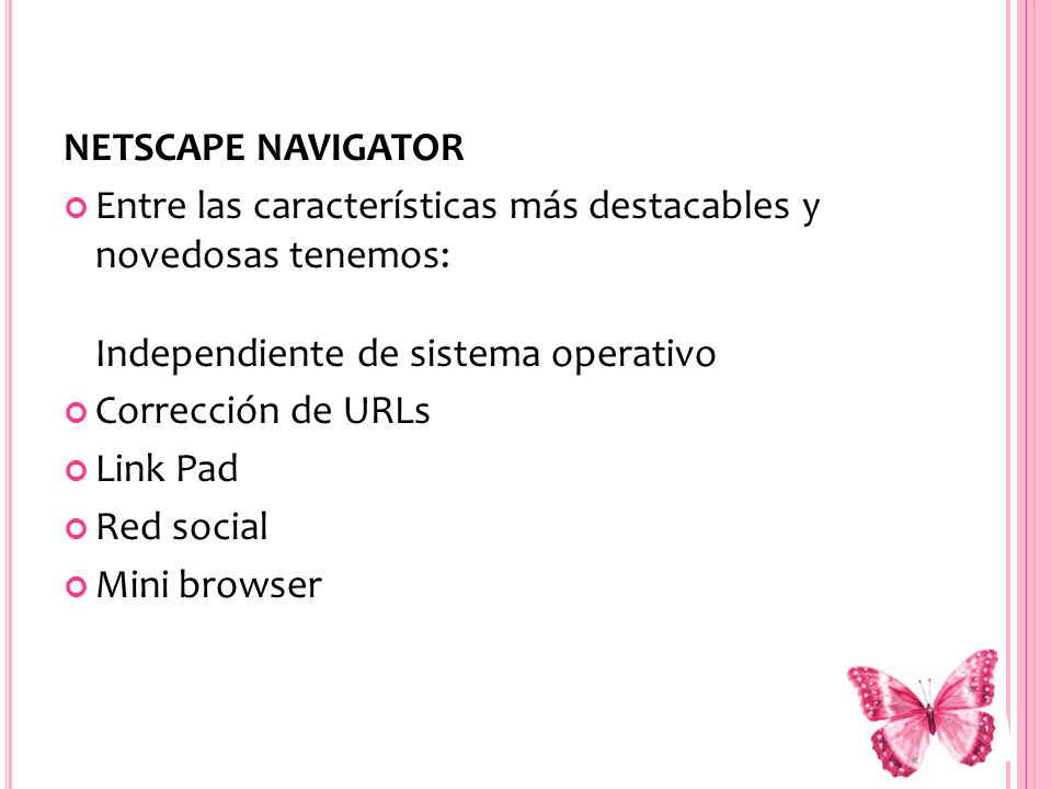NETSCAPE NAVIGATOR Entre las características más destacables y novedosas tenemos: Independiente de sistema operativo.