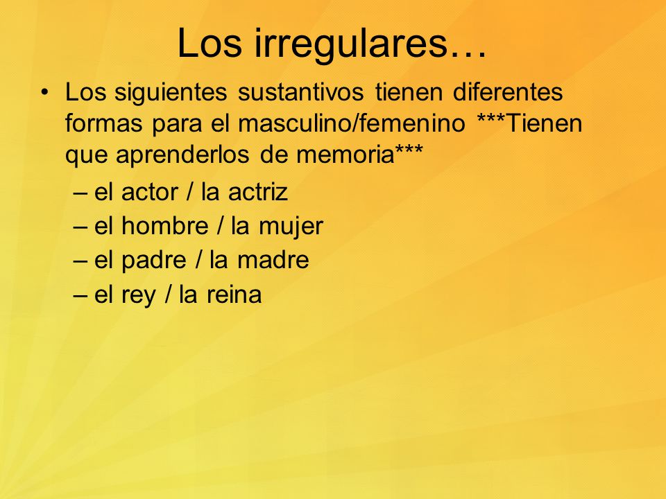 Los irregulares… Los siguientes sustantivos tienen diferentes formas para el masculino/femenino ***Tienen que aprenderlos de memoria***