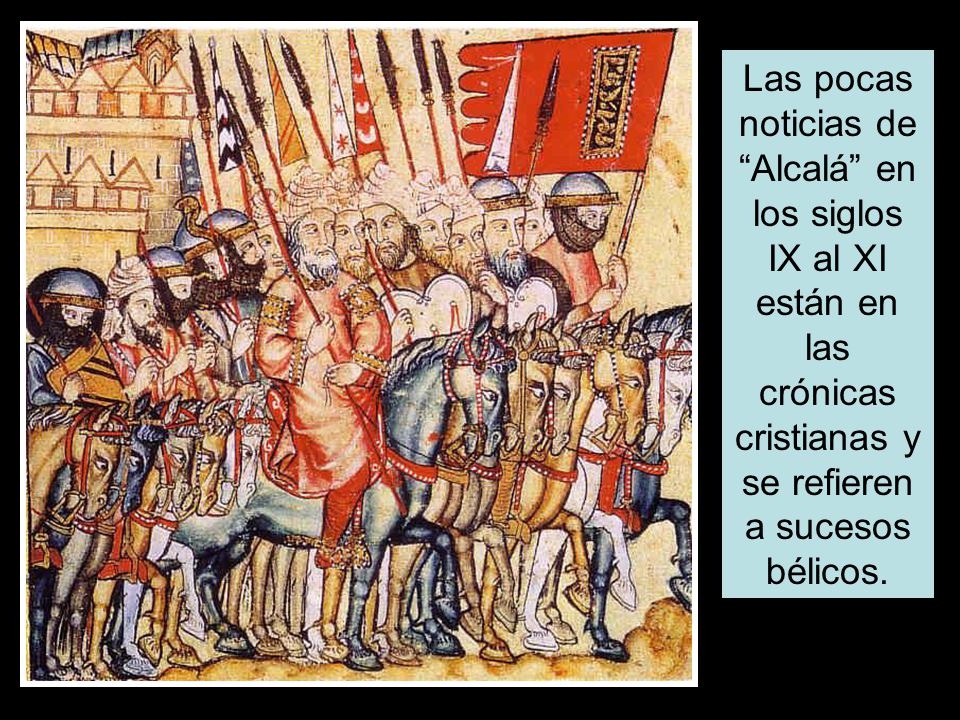 Las pocas noticias de Alcalá en los siglos IX al XI están en las crónicas cristianas y se refieren a sucesos bélicos.