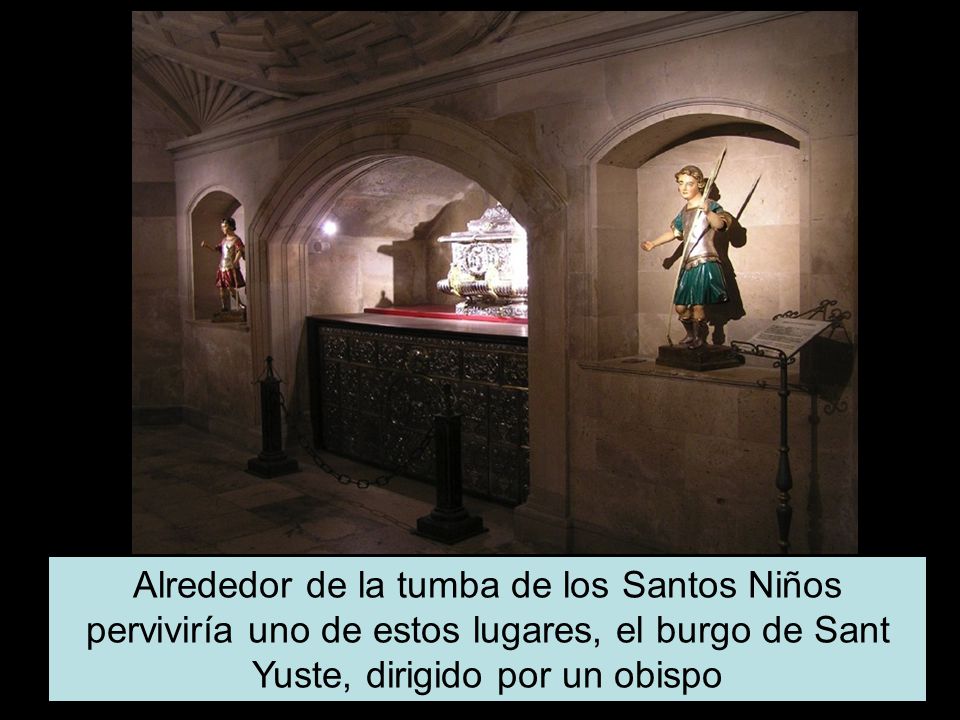 Alrededor de la tumba de los Santos Niños perviviría uno de estos lugares, el burgo de Sant Yuste, dirigido por un obispo