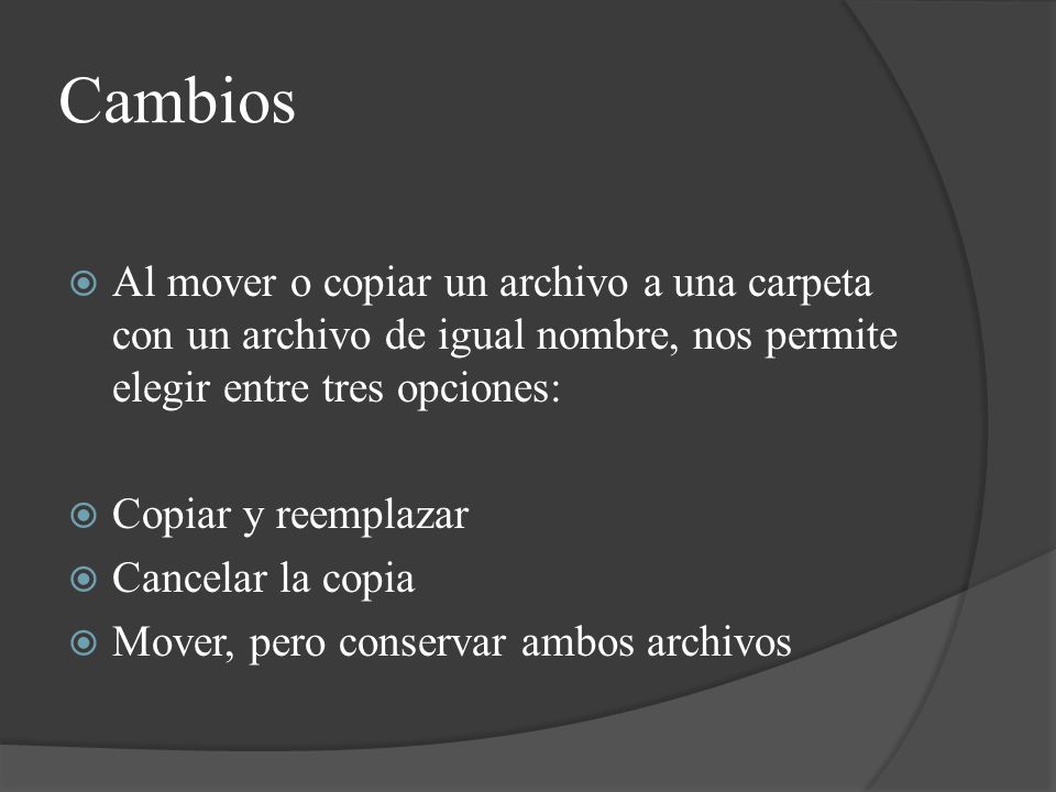 Cambios Al mover o copiar un archivo a una carpeta con un archivo de igual nombre, nos permite elegir entre tres opciones:
