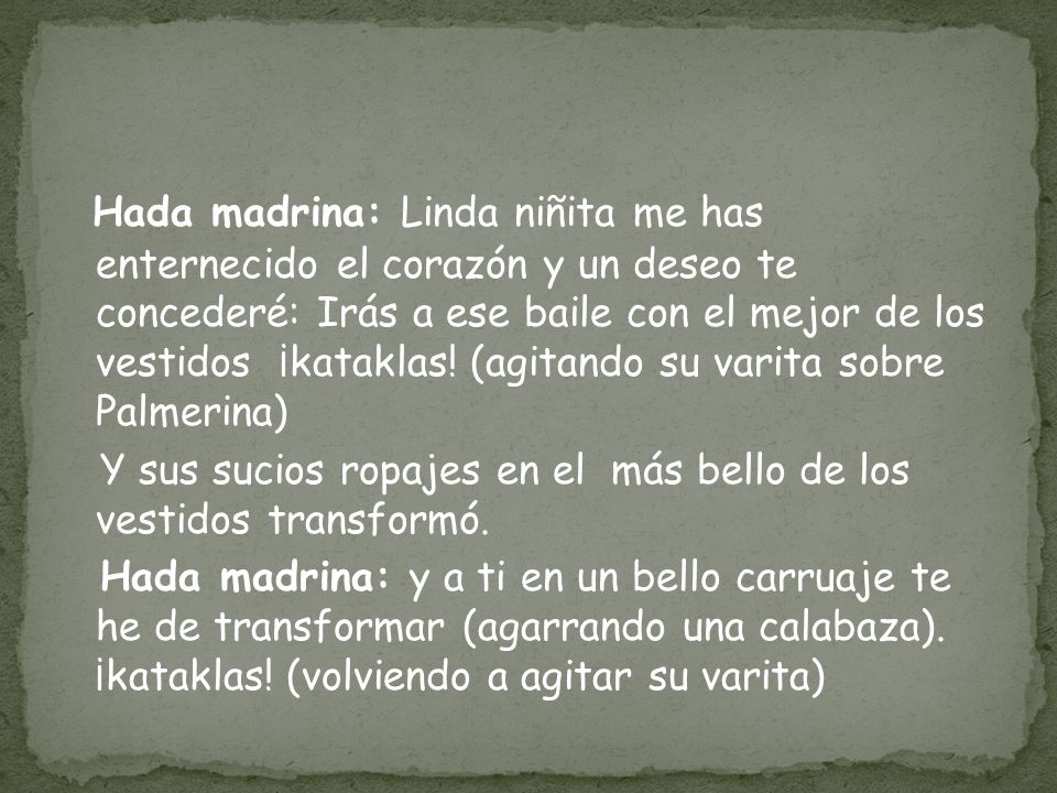 Hada madrina: Linda niñita me has enternecido el corazón y un deseo te concederé: Irás a ese baile con el mejor de los vestidos ¡kataklas! (agitando su varita sobre Palmerina)