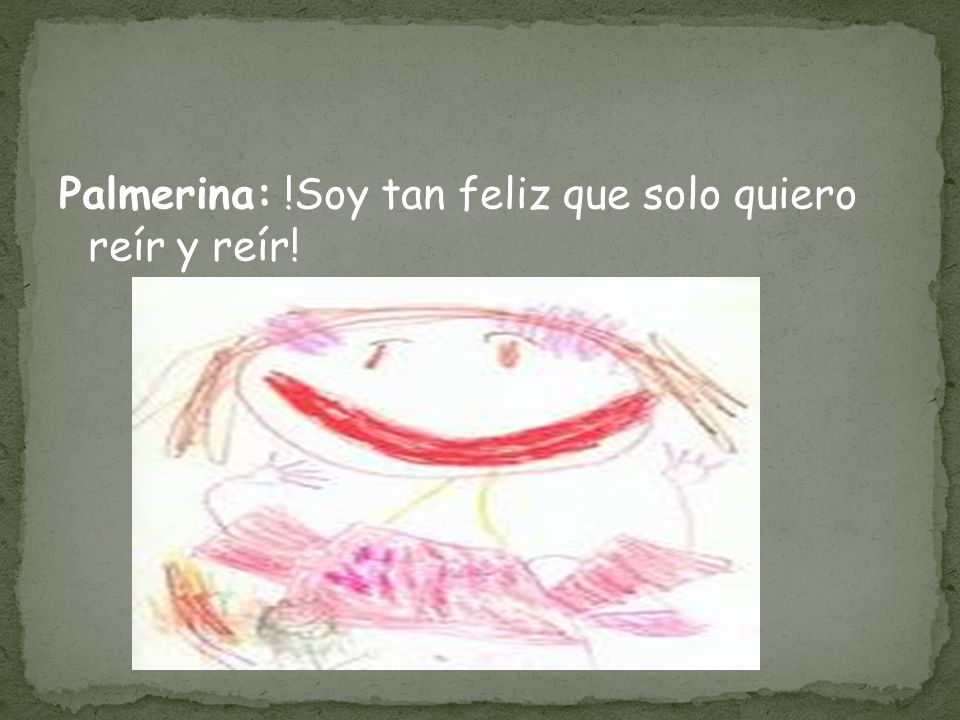 Palmerina: !Soy tan feliz que solo quiero reír y reír!