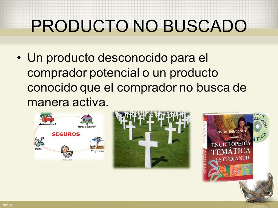 PRODUCTO NO BUSCADO Un producto desconocido para el comprador potencial o un producto conocido que el comprador no busca de manera activa.