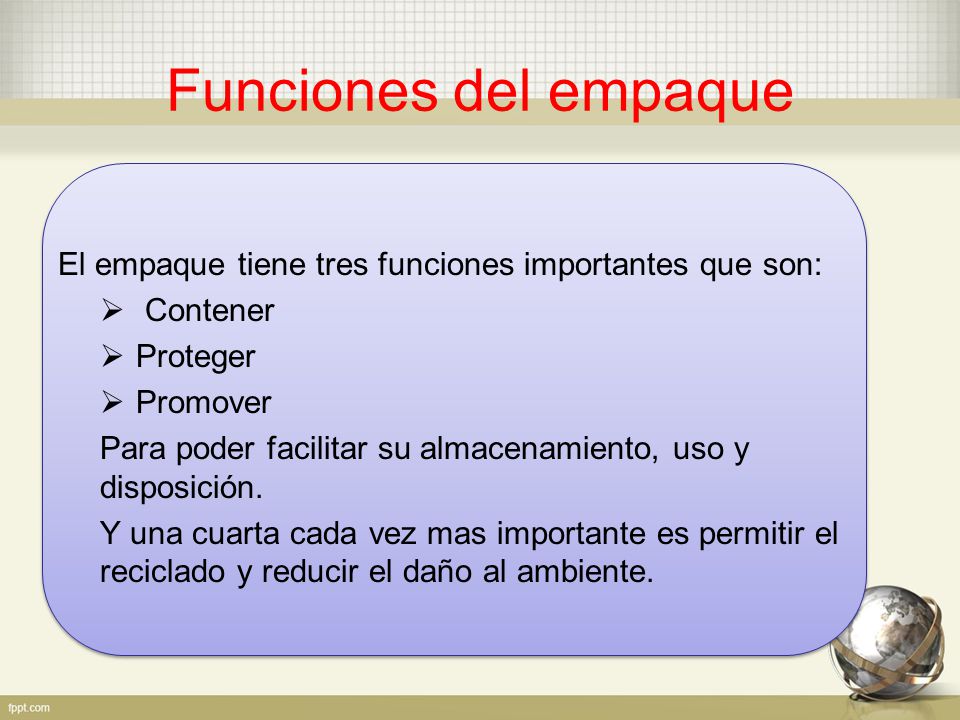 Funciones del empaque El empaque tiene tres funciones importantes que son: Contener. Proteger. Promover.