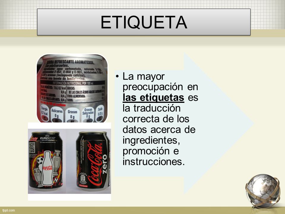 ETIQUETA La mayor preocupación en las etiquetas es la traducción correcta de los datos acerca de ingredientes, promoción e instrucciones.