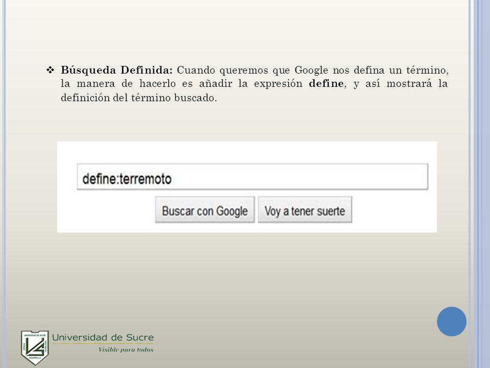 Búsqueda Definida: Cuando queremos que Google nos defina un término, la manera de hacerlo es añadir la expresión define, y así mostrará la definición del término buscado.