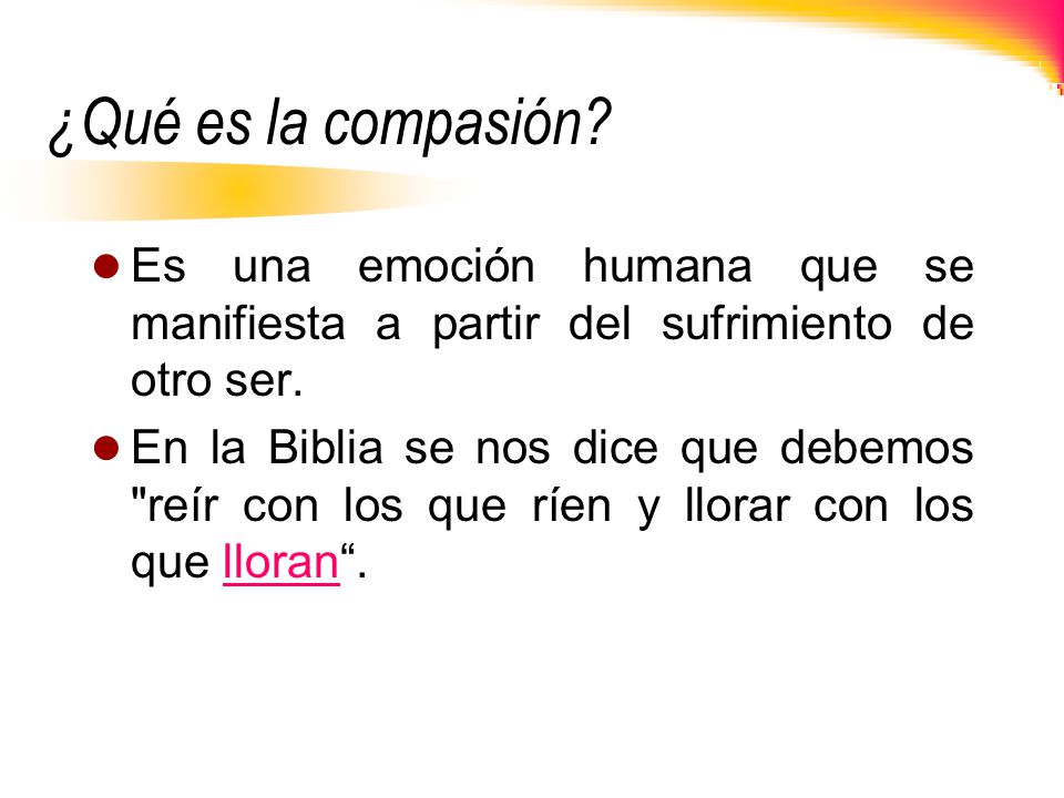 ¿Qué es la compasión Es una emoción humana que se manifiesta a partir del sufrimiento de otro ser.
