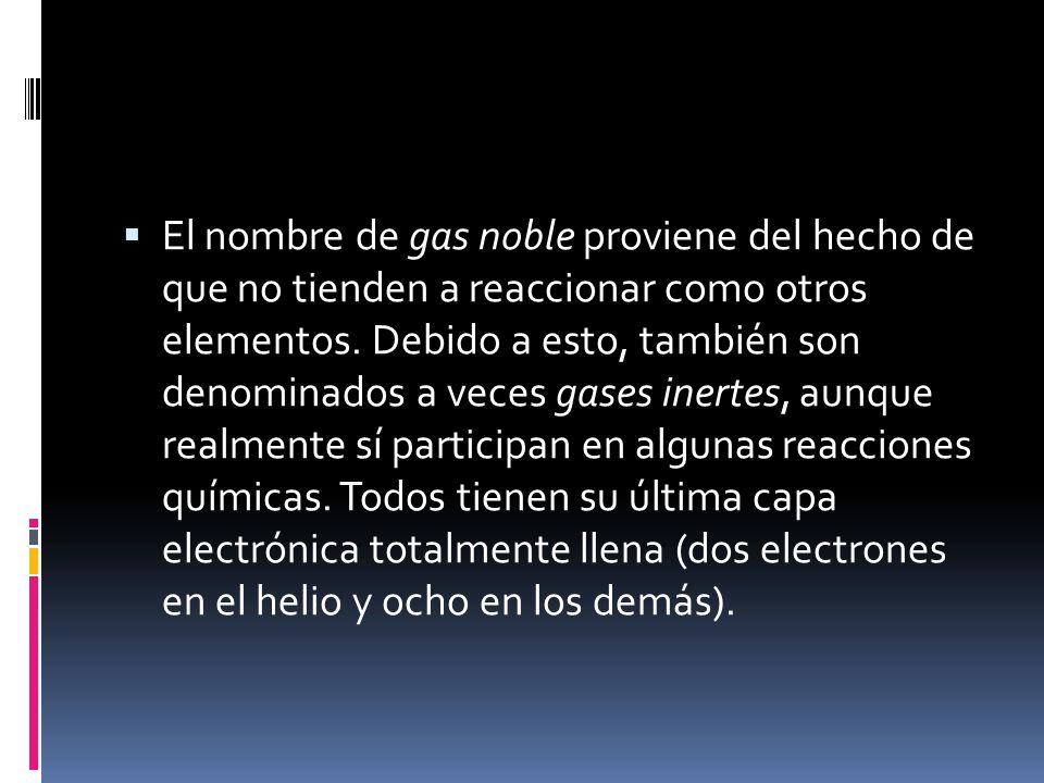 El nombre de gas noble proviene del hecho de que no tienden a reaccionar como otros elementos.