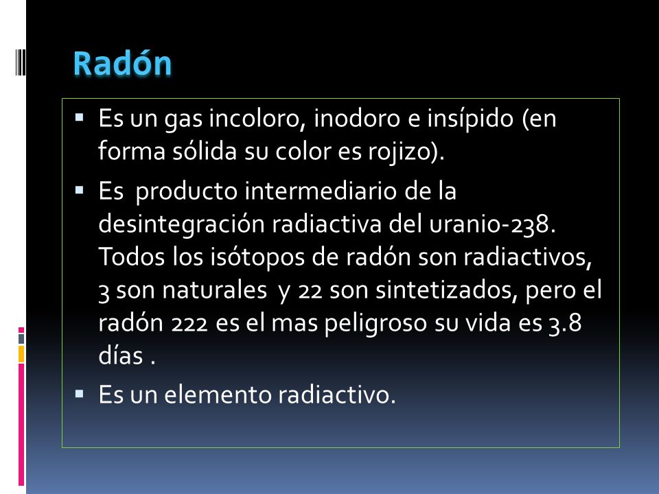 Radón Es un gas incoloro, inodoro e insípido (en forma sólida su color es rojizo).