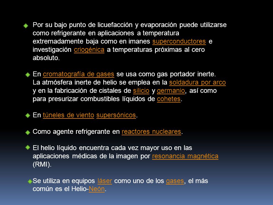 Por su bajo punto de licuefacción y evaporación puede utilizarse como refrigerante en aplicaciones a temperatura extremadamente baja como en imanes superconductores e investigación criogénica a temperaturas próximas al cero absoluto.