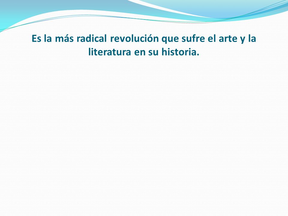 Es la más radical revolución que sufre el arte y la literatura en su historia.