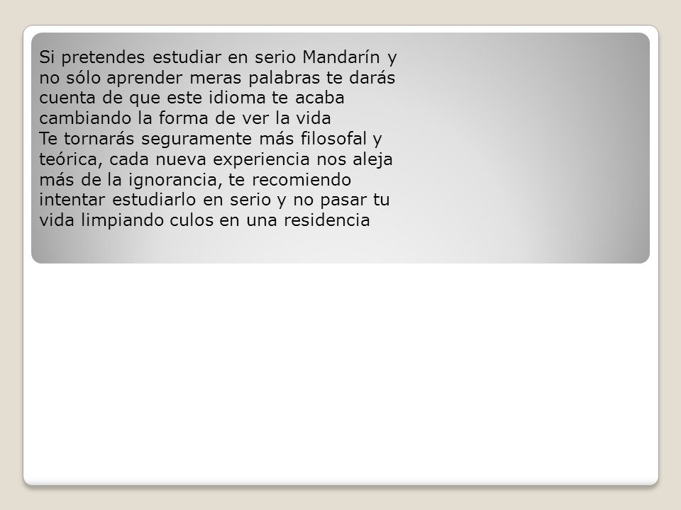 Si pretendes estudiar en serio Mandarín y no sólo aprender meras palabras te darás cuenta de que este idioma te acaba cambiando la forma de ver la vida